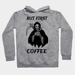 But First Coffee Grim Reaper Coffee Fan Gift Hoodie